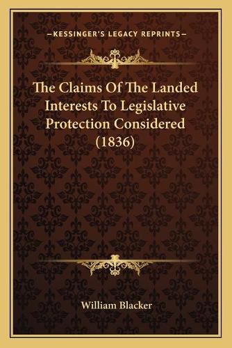 The Claims of the Landed Interests to Legislative Protection Considered (1836)