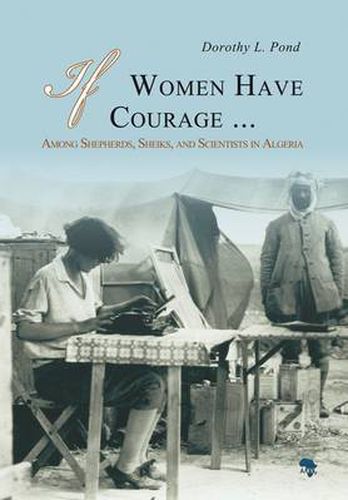 Cover image for If Women Have Courage: Among Shepherds, Sheiks, and Scientists in Algeria