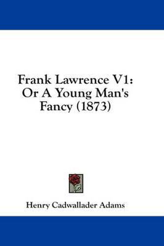 Cover image for Frank Lawrence V1: Or a Young Man's Fancy (1873)