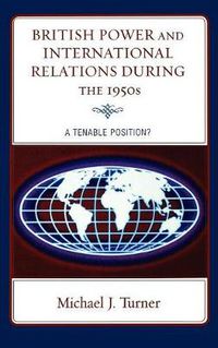 Cover image for British Power and International Relations during the 1950s: A Tenable Position?