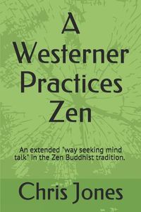 Cover image for A Westerner Practices Zen: An extended  way seeking mind talk  in the Zen tradition