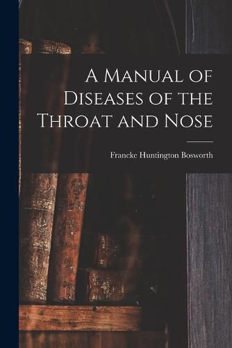 Cover image for A Manual of Diseases of the Throat and Nose