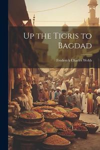 Cover image for Up the Tigris to Bagdad