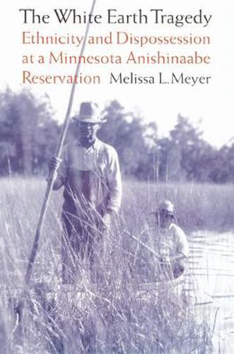 Cover image for The White Earth Tragedy: Ethnicity and Dispossession at a Minnesota Anishinaabe Reservation, 1889-1920