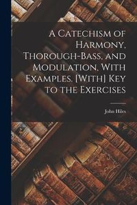 Cover image for A Catechism of Harmony, Thorough-Bass, and Modulation, With Examples. [With] Key to the Exercises