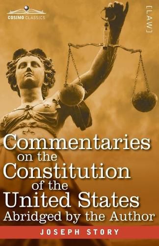 Cover image for Commentaries on the Constitution of the United States: with a Preliminary Review of the Constitutional History of the Colonies and States Before the Adoption of the Constitution - Abridged by the Author for the Use of Colleges and High Schools