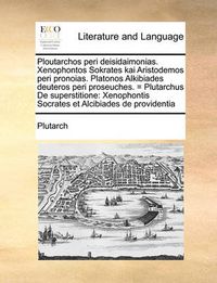 Cover image for Ploutarchos Peri Deisidaimonias. Xenophontos Sokrates Kai Aristodemos Peri Pronoias. Platonos Alkibiades Deuteros Peri Proseuches. = Plutarchus de Superstitione