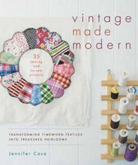 Cover image for Vintage Made Modern: Transforming Timeworn Textiles into Treasured Heirlooms