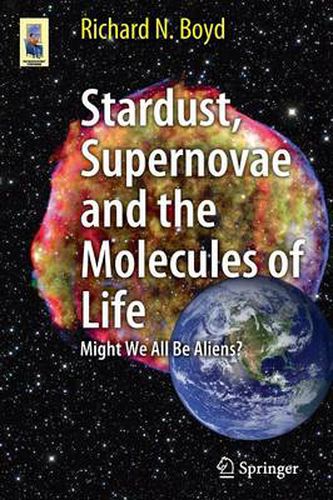 Cover image for Stardust, Supernovae and the Molecules of Life: Might We All Be Aliens?