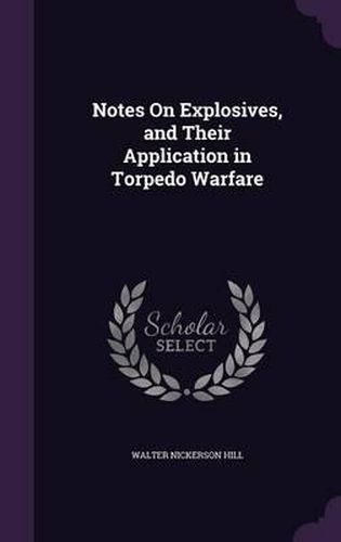 Cover image for Notes on Explosives, and Their Application in Torpedo Warfare