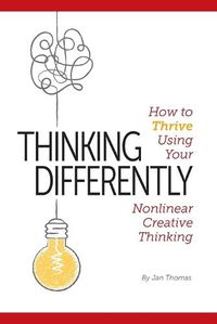 Cover image for Thinking Differently: How to Thrive Using Your Nonlinear Creative Thinking