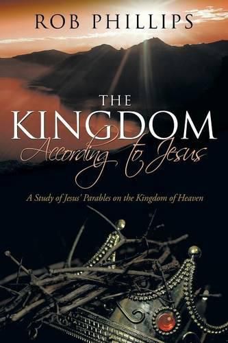 The Kingdom According to Jesus: A Study of Jesus' Parables on the Kingdom of Heaven