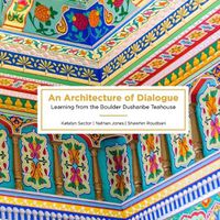 Cover image for An Architecture of Dialogue: Learning from the Boulder Dushanbe Teahouse