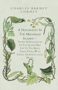 Cover image for A Naturalist In The Magdalen Islands - Giving A Description Of The Islands And List Of The Birds Taken There, With Other Ornithological Notes