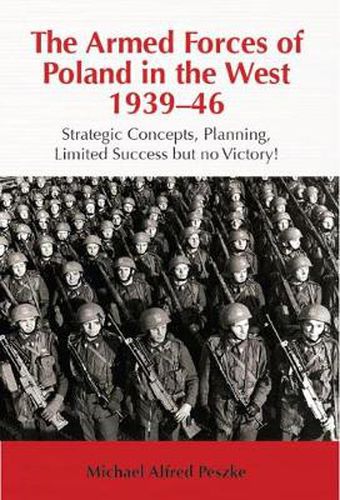 Cover image for The Armed Forces of Poland in the West 1939-46: Strategic Concepts, Planning, Limited Success but No Victory!