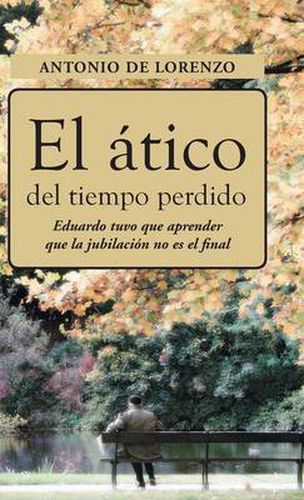 Cover image for El Atico del Tiempo Perdido: Eduaro Tuvo Que Aprender Que La Jubilacion No Es El Final