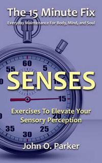 Cover image for The 15 Minute Fix: Senses: Exercises to Elevate Your Sensory Perception