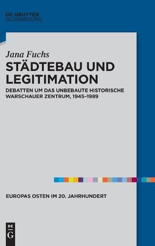 Cover image for Stadtebau Und Legitimation: Debatten Um Das Unbebaute Historische Warschauer Zentrum, 1945-1989