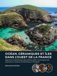 Cover image for Ocean, ceramiques et iles dans l'ouest de la France: Approche archeometrique des relations paleo-economiques des populations insulaires du Neolithique a l'Antiquite