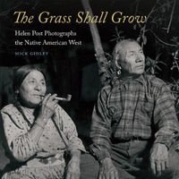 Cover image for The Grass Shall Grow: Helen Post Photographs the Native American West