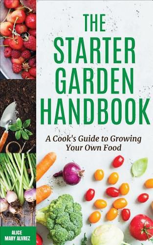 Cover image for The Starter Garden Handbook: A Cook's Guide to Growing Your Own Food