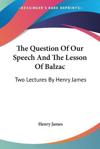 Cover image for The Question of Our Speech and the Lesson of Balzac: Two Lectures by Henry James