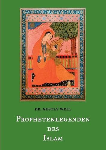 Prophetenlegenden des Islam: Die Lebensgeschichten von Adam, Noah, Abraham, Moses, Jesus, u. a. biblischen Propheten nach muslimischen UEberlieferungen.