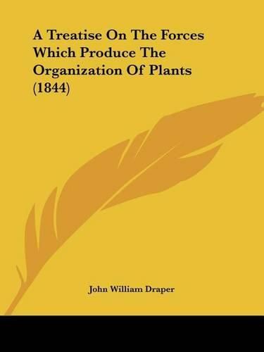 Cover image for A Treatise on the Forces Which Produce the Organization of Plants (1844)