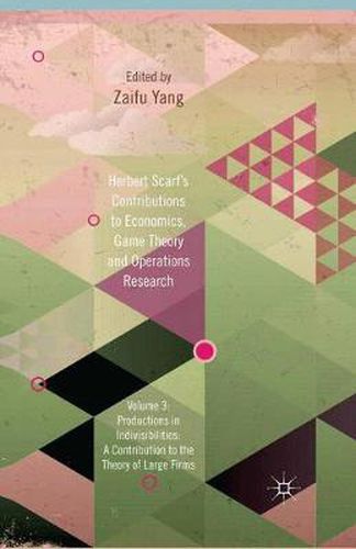 Cover image for Herbert Scarf's Contributions to Economics, Game Theory and Operations Research: Volume 3: Production in Indivisibilities: A Contribution to the Theories of Large Firms