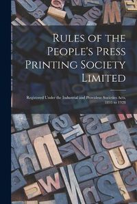 Cover image for Rules of the People's Press Printing Society Limited: Registered Under the Industrial and Provident Societies Acts, 1893 to 1928