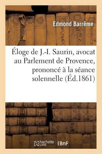 Cover image for Eloge de J.-I. Saurin, Avocat Au Parlement de Provence, Prononce A La Seance Solennelle de Rentree