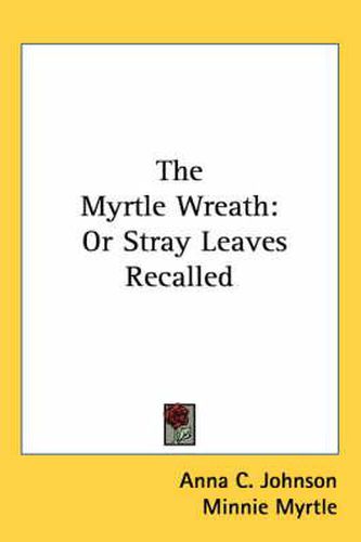 Cover image for The Myrtle Wreath: Or Stray Leaves Recalled