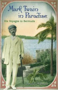 Cover image for Mark Twain in Paradise: His Voyages to Bermuda