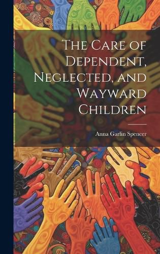 Cover image for The Care of Dependent, Neglected, and Wayward Children