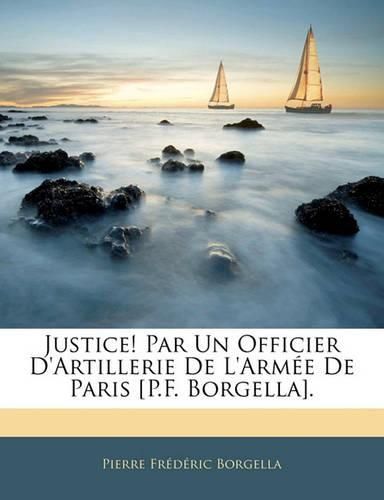 Justice! Par Un Officier D'Artillerie de L'Arm E de Paris [P.F. Borgella].