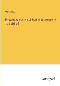 Cover image for Sergeant Bates's March from Gretna Green to the Guildhall