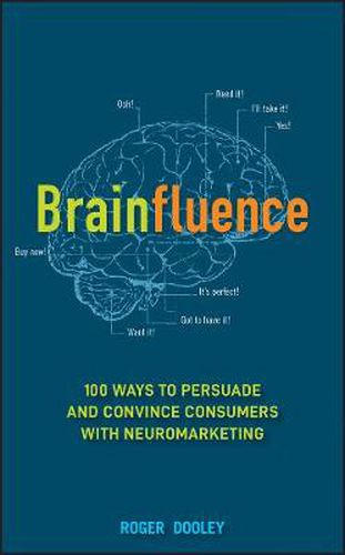 Cover image for Brainfluence: 100 Ways to Persuade and Convince Consumers with Neuromarketing