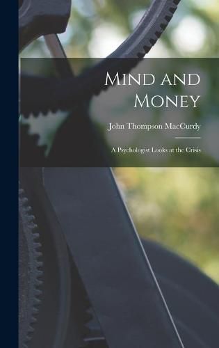 Cover image for Mind and Money; a Psychologist Looks at the Crisis