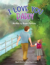 Cover image for I Love you Daddy: A dad and daughter relationship