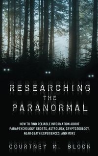 Cover image for Researching the Paranormal: How to Find Reliable Information about Parapsychology, Ghosts, Astrology, Cryptozoology, Near-Death Experiences, and More