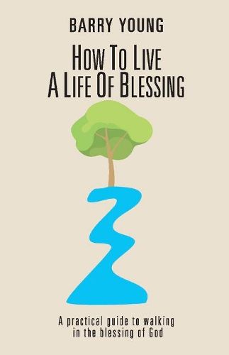 Cover image for How to Live a Life of Blessing: A practical guide to walking in the blessing of God