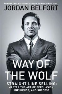 Cover image for Way of the Wolf: Straight Line Selling: Master the Art of Persuasion, Influence, and Success