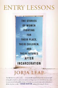 Cover image for Entry Lessons: The Stories of Women Fighting for Their Place, Their Children, and Their Futures After Incarceration