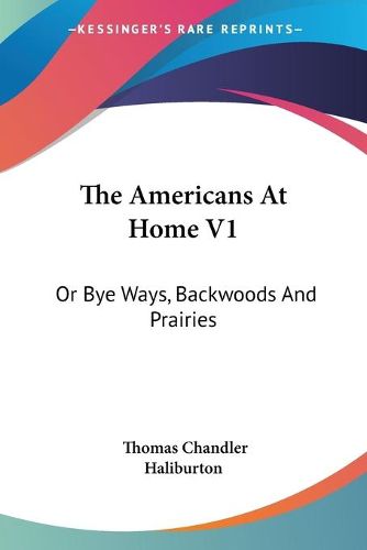 Cover image for The Americans at Home V1: Or Bye Ways, Backwoods and Prairies