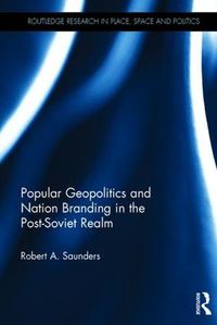 Cover image for Popular Geopolitics and Nation Branding in the Post-Soviet Realm