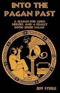 Cover image for INTO THE PAGAN PAST (Printed; B&W): A Search for Gods, Heroes and a Really Good Greek Salad