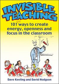 Cover image for Invisible Teaching: 101 Ways to Create Energy, Openness and Focus in the Classroom