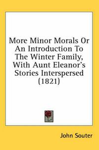 Cover image for More Minor Morals or an Introduction to the Winter Family, with Aunt Eleanor's Stories Interspersed (1821)