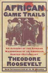 Cover image for African Game Trails: An Account of the African Wanderings of an American Hunter-Natrualist