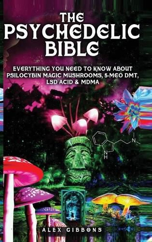 Cover image for The Psychedelic Bible - Everything You Need To Know About Psilocybin Magic Mushrooms, 5-Meo DMT, LSD/Acid & MDMA